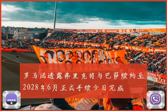 罗马诺透露弗里克将与巴萨续约至2028年6月正式手续今日完成