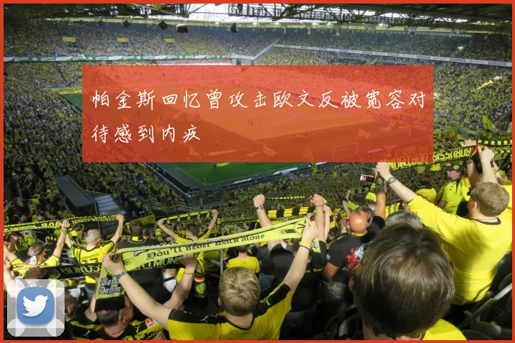 帕金斯回忆曾攻击欧文反被宽容对待感到内疚