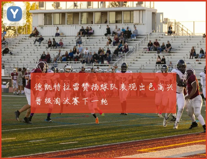 德凯特拉雷赞扬球队表现出色高兴晋级淘汰赛下一轮
